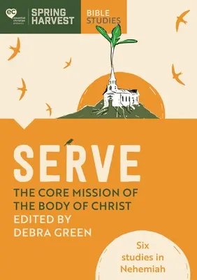 Slúžiť: Služiť: základné poslanie Kristovho tela: Šesť štúdií o Nehemiášovi - Serve: The Core Mission of the Body of Christ: Six Studies in Nehemiah