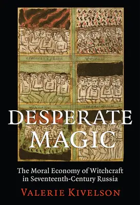 Zúfalá mágia: morálna ekonómia čarodejníctva v Rusku sedemnásteho storočia - Desperate Magic: The Moral Economy of Witchcraft in Seventeenth-Century Russia