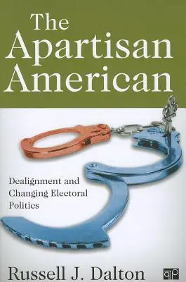 The Apartisan American: Američan v Amerike: dohoda a transformácia volebnej politiky (Dealignment and the Transformation of Electoral Politics) - The Apartisan American: Dealignment and the Transformation of Electoral Politics