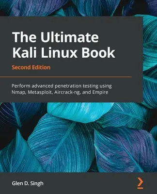 The Ultimate Kali Linux Book - druhé vydanie: Vykonávanie pokročilého penetračného testovania pomocou programov Nmap, Metasploit, Aircrack-ng a Empire - The Ultimate Kali Linux Book - Second Edition: Perform advanced penetration testing using Nmap, Metasploit, Aircrack-ng, and Empire