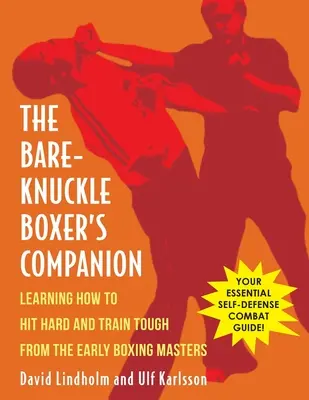 Spoločník boxera s holými kĺbmi: Ako tvrdo udierať a tvrdo trénovať od prvých majstrov boxu - Bare-Knuckle Boxer's Companion: Learning How to Hit Hard and Train Tough from the Early Boxing Masters
