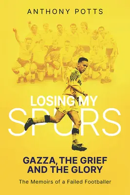 Stratiť svoje ostrohy: Gazza, smútok a sláva - Losing My Spurs: Gazza, the Grief and the Glory