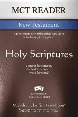 MCT Reader New Testament, Mickelson Clarified: Precízny preklad hebrejsko-korejskej gréčtiny v literárnom poradí čítania - MCT Reader New Testament, Mickelson Clarified: A precise translation of the Hebraic-Koine Greek in the Literary Reading Order