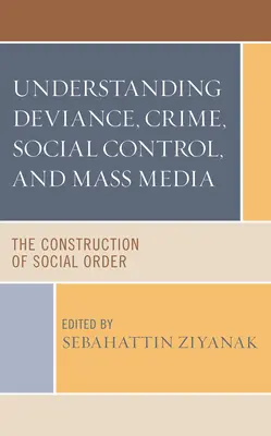 Pochopenie deviácie, kriminality, sociálnej kontroly a masmédií: Konštrukcia spoločenského poriadku - Understanding Deviance, Crime, Social Control, and Mass Media: The Construction of Social Order