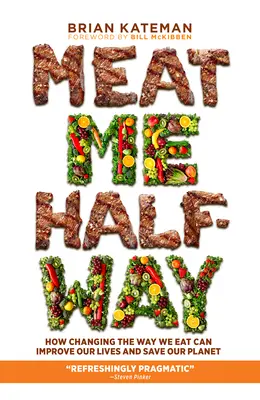 Meat Me Halfway: Ako môže zmena spôsobu stravovania zlepšiť náš život a zachrániť našu planétu - Meat Me Halfway: How Changing the Way We Eat Can Improve Our Lives and Save Our Planet