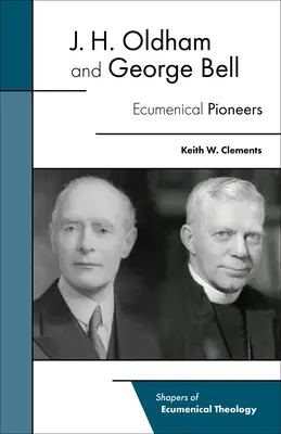 J. H. Oldham a George Bell: J. Bell a J. Bell: Ekumenickí priekopníci - J. H. Oldham and George Bell: Ecumenical Pioneers