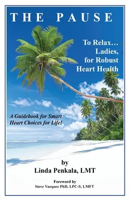 PAUZA na relaxáciu Dámy, pre pevné zdravie srdca: Príručka pre inteligentné srdcové voľby na celý život - THE PAUSE to Relax Ladies, for Robust Heart Health: A Guidebook for Smart Heart Choices for Life