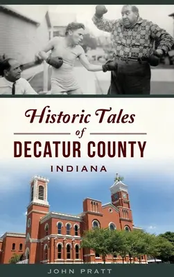 Historické príbehy okresu Decatur, Indiana - Historic Tales of Decatur County, Indiana