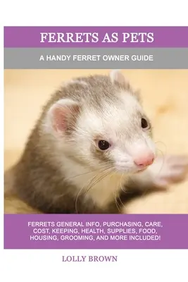 Fretky ako domáce zvieratá: Príručka pre majiteľov fretiek - Ferrets as Pets: A Handy Ferret Owner Guide