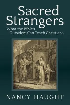 Posvätní cudzinci: Vydanie: Straníci: Čo môžu kresťanov naučiť biblickí outsideri - Sacred Strangers: What the Bible's Outsiders Can Teach Christians