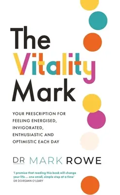 Značka vitality: Váš recept na to, ako sa každý deň cítiť plný energie, energie, nadšenia a optimizmu - The Vitality Mark: Your Prescription for Feeling Energised, Invigorated, Enthusiastic and Optimistic Each Day