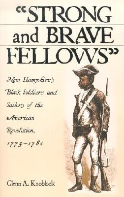 Silní a odvážni kolegovia: Black Soldiers and Sailors of New Hampshire's American Revolution, 1775-1784 - Strong and Brave Fellows: New Hampshire's Black Soldiers and Sailors of the American Revolution, 1775-1784