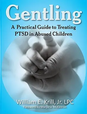 Gentling: Praktický sprievodca liečbou porúch psychickej poruchy u týraných detí, 2. vyd. - Gentling: A Practical Guide to Treating Ptsd in Abused Children
