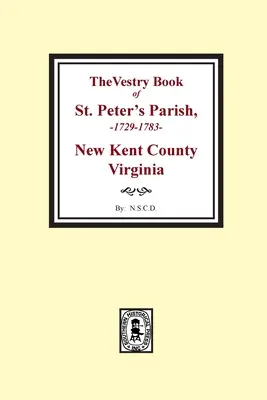 Kniha farárov farnosti svätého Petra, okres New Kent, Virgínia, 1682-1758 - The Vestry Book of St. Peter's Parish, New Kent County, Virginia, 1682-1758