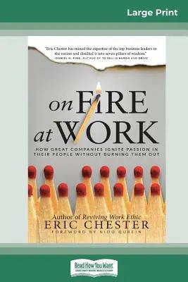 V ohni v práci: Ako veľké spoločnosti zapaľujú vášeň vo svojich ľuďoch bez toho, aby ich vyhoreli (16pt Large Print Edition) - On Fire at Work: How Great Companies Ignite Passion in Their People Without Burning Them Out (16pt Large Print Edition)