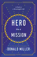 Hrdina na misii - Cesta k zmysluplnému životu - Hero on a Mission - The Path to a Meaningful Life