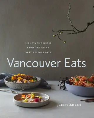 Vancouver jedáva: Vancouverské jedlá: Podpisové recepty z najlepších reštaurácií mesta - Vancouver Eats: Signature Recipes from the City's Best Restaurants