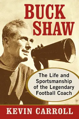 Buck Shaw: Život a športový prístup legendárneho futbalového trénera - Buck Shaw: The Life and Sportsmanship of the Legendary Football Coach