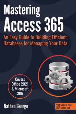 Zvládnutie programu Access 365: Jednoduchý sprievodca vytváraním efektívnych databáz na správu údajov - Mastering Access 365: An Easy Guide to Building Efficient Databases for Managing Your Data