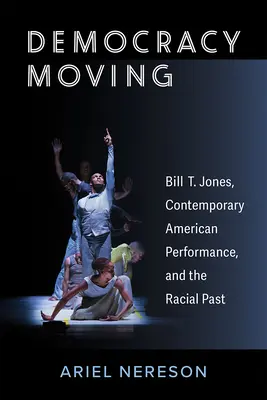 Demokracia v pohybe: Jones, súčasné americké predstavenie a rasová minulosť - Democracy Moving: Bill T. Jones, Contemporary American Performance, and the Racial Past