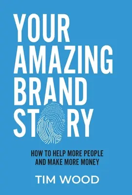 Váš úžasný príbeh značky: Ako pomôcť viac ľuďom a zarobiť viac peňazí - Your Amazing Brand Story: How to help more people & make more money