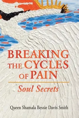 Prelomenie cyklov bolesti: tajomstvá duše - Breaking the Cycles of Pain: Soul Secrets