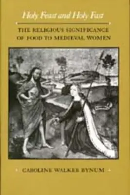Svätý sviatok a svätý pôst, 1: Náboženský význam jedla pre stredoveké ženy - Holy Feast and Holy Fast, 1: The Religious Significance of Food to Medieval Women