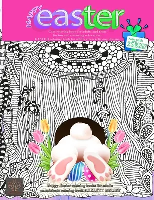 HAPPY EASTER Roztomilé maľovanky pre dospelých a dospievajúcich na zábavu a relaxáciu pri vyfarbovaní: Teraz navyše 25 BONUSOVÝCH STRÁNOK Veselé veľkonočné maľovanky pre - HAPPY EASTER Cute coloring book for adults and teens for fun and colouring relaxation: Now with extra 25 BONUS PAGES Happy Easter coloring books for a