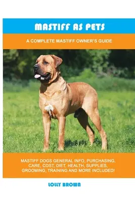 Mastif ako domáce zviera: Kompletný sprievodca majiteľa mastifa - Mastiff as Pets: A Complete Mastiff Owner's Guide