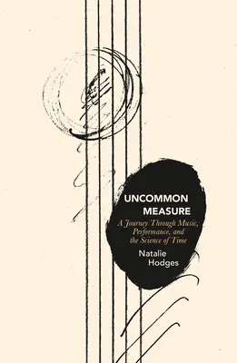 Neobyčajná miera: Cesta hudbou, výkonom a vedou o čase - Uncommon Measure: A Journey Through Music, Performance, and the Science of Time