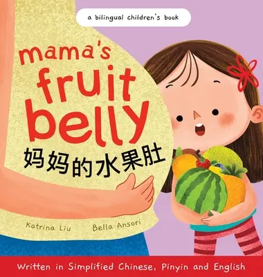 Mama's Fruit Belly - napísané v zjednodušenej čínštine, pinyin a angličtine: Ovocné ovocie a bábätko pre deti v dvojjazyčnej verzii a v detskom jazyku: Vydanie knihy pre deti: Tehotenstvo a očakávanie nového bábätka očami - Mama's Fruit Belly - Written in Simplified Chinese, Pinyin, and English: A Bilingual Children's Book: Pregnancy and New Baby Anticipation Through the