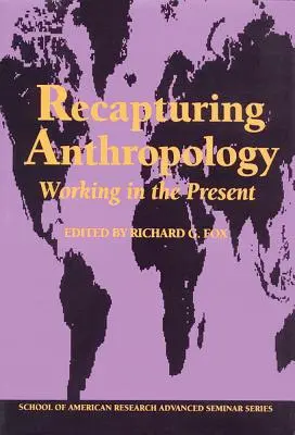 Recapturing Anthropology: Vychádzanie z antropológie: práca v prítomnosti - Recapturing Anthropology: Working in the Present