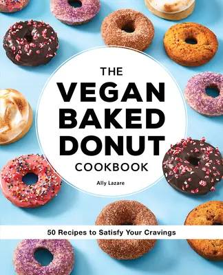 Vegánska kuchárka pečených šišiek: 50 receptov, ktoré uspokoja vaše chute - The Vegan Baked Donut Cookbook: 50 Recipes to Satisfy Your Cravings