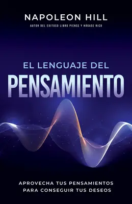 El Lenguaje del Pensamiento (Jazyk myslenia): Aprovecha Tus Pensamientos Para Conseguir Tus Deseos (Využite svoje myšlienky na dosiahnutie svojich cieľov) - El Lenguaje del Pensamiento (the Language of Thought): Aprovecha Tus Pensamientos Para Conseguir Tus Deseos (Leverage Your Thoughts to Achieve Your De