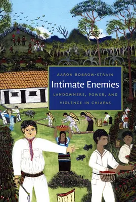 Intimní nepriatelia: Vlastníci pôdy, moc a násilie v Chiapase - Intimate Enemies: Landowners, Power, and Violence in Chiapas