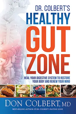 Zóna zdravého čreva Dr. Colberta: Uzdravte svoj tráviaci systém, aby ste obnovili svoje telo a obnovili svoju myseľ - Dr. Colbert's Healthy Gut Zone: Heal Your Digestive System to Restore Your Body and Renew Your Mind
