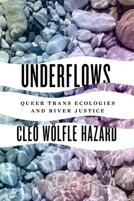 Nedostatky: Queer transekológie a riečna spravodlivosť - Underflows: Queer Trans Ecologies and River Justice