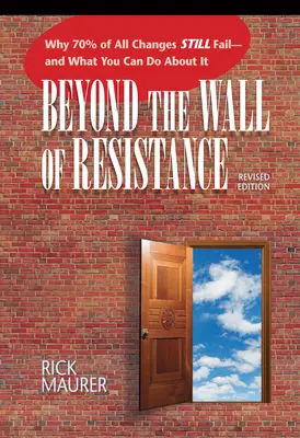Za múrom odporu (revidované vydanie): Prečo 70 % všetkých zmien stále zlyháva - a čo s tým môžete urobiť - Beyond the Wall of Resistance (Revised Edition): Why 70% of All Changes Still Fail-- And What You Can Do about It