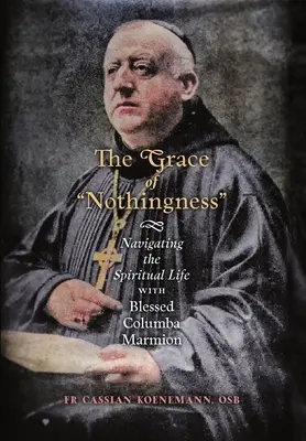 Milosť ničoty: Ničota: Navigácia v duchovnom živote s blahoslaveným Columbom Marmionom - The Grace of Nothingness: Navigating the Spiritual Life with Blessed Columba Marmion