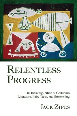 Neúprosný pokrok: Neustály pokrok: Rekonfigurácia detskej literatúry, rozprávky a rozprávanie príbehov (The Reconfiguration of Children's Literature, Fairy Tales, and Storytelling) - Relentless Progress: The Reconfiguration of Children's Literature, Fairy Tales, and Storytelling