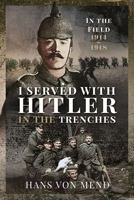 Slúžil som s Hitlerom v zákopoch: V poli, 1914-1918 - I Served with Hitler in the Trenches: In the Field, 1914-1918