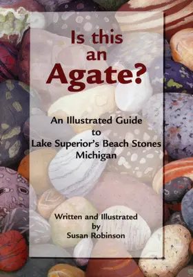 Je toto agát? Ilustrovaný sprievodca po plážových kameňoch Michiganského jazera - Is This an Agate?: An Illustrated Guide to Lake Superior's Beach Stones Michigan