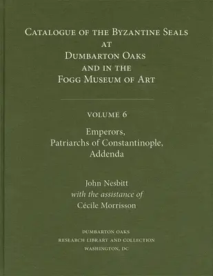 Katalóg byzantských pečatí v Dumbarton Oaks a vo Foggovom múzeu umenia, zväzok 6: Cisári, konštantínopolskí patriarchovia, dodatky - Catalogue of Byzantine Seals at Dumbarton Oaks and in the Fogg Museum of Art, Volume 6: Emperors, Patriarchs of Constantinople, Addenda