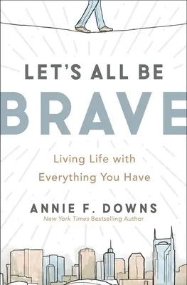 Buďme všetci odvážni: Žite život so všetkým, čo máte - Let's All Be Brave: Living Life with Everything You Have