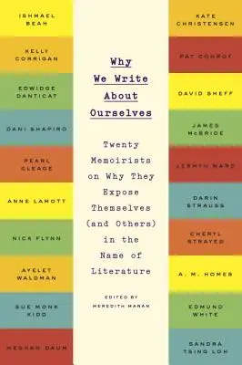 Prečo píšeme o sebe: Dvadsať memoáristov o tom, prečo v mene literatúry odhaľujú seba (a iných) - Why We Write about Ourselves: Twenty Memoirists on Why They Expose Themselves (and Others) in the Name of Literature