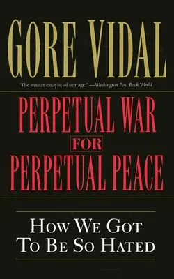 Večná vojna za večný mier: Ako sme sa stali tak nenávidenými - Perpetual War for Perpetual Peace: How We Got to Be So Hated
