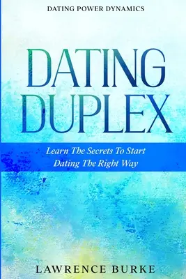 Dynamika moci na rande: Zoznamka Duplex - Naučte sa tajomstvá, ako začať randiť správnym spôsobom - Dating Power Dynamics: The Dating Duplex - Learn The Secrets To Start Dating The Right Way