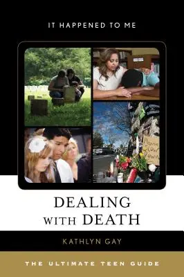 Vyrovnávanie sa so smrťou: Príručka pre tínedžerov: ako sa zbaviť smrti - Dealing with Death: The Ultimate Teen Guide