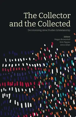 Zberateľ a zberateľka: Decolonizing Area Studies Librarianship (Dekolonizácia knižničných štúdií) - The Collector and the Collected: Decolonizing Area Studies Librarianship