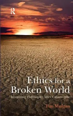 Etika pre rozbitý svet: Predstavy o filozofii po katastrofe - Ethics for a Broken World: Imagining Philosophy After Catastrophe